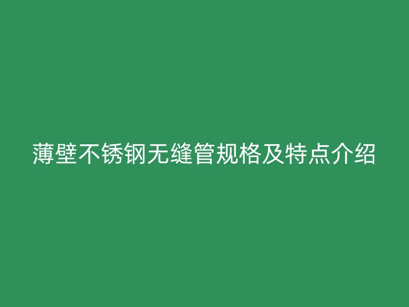 薄壁荣耀足球官网无缝管规格及特点介绍