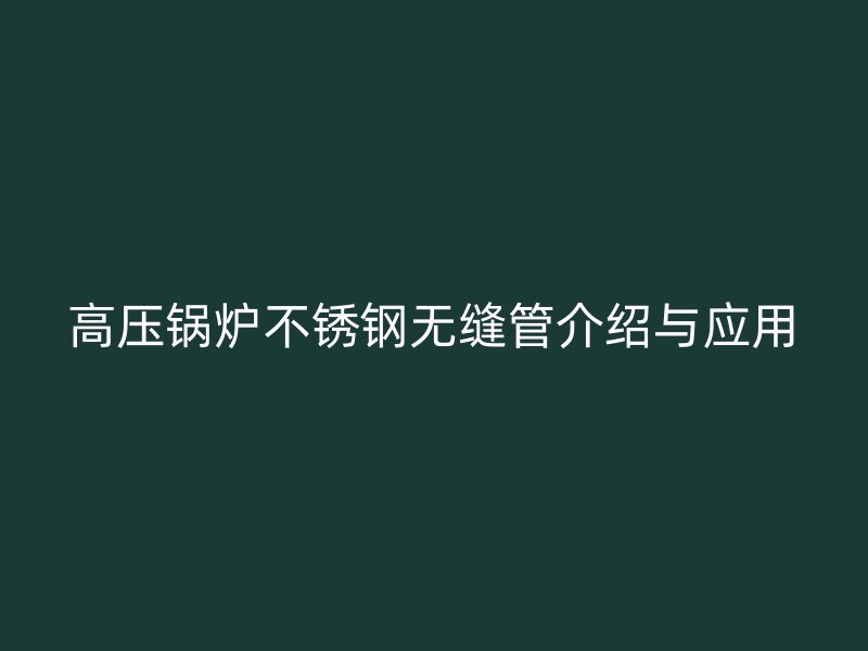 高压锅炉荣耀足球官网无缝管介绍与应用