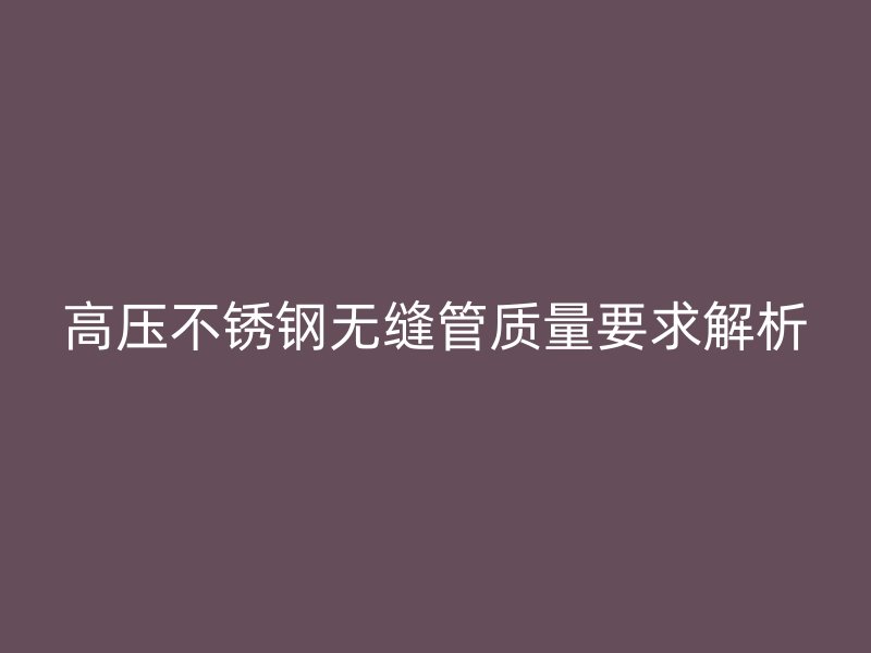 高压荣耀足球官网无缝管质量要求解析