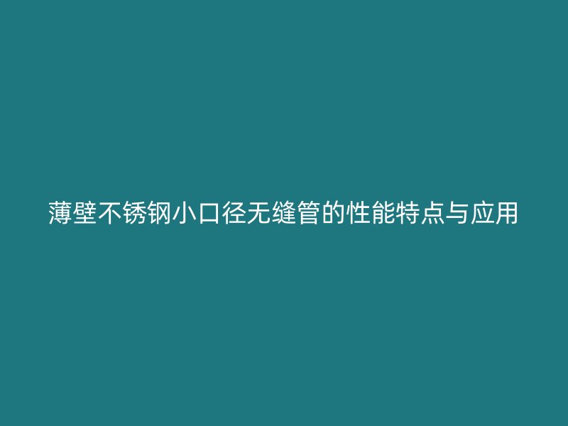 薄壁荣耀足球官网小口径无缝管的性能特点与应用