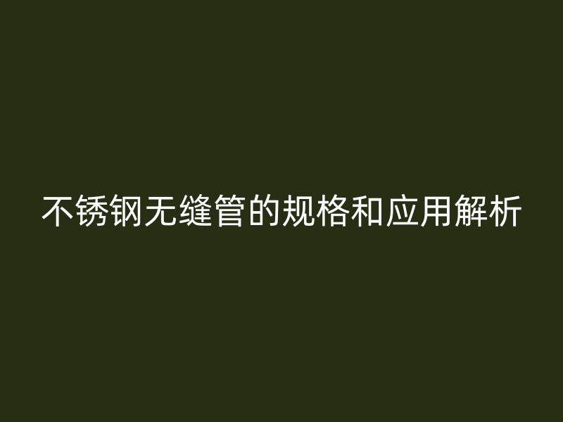 荣耀足球官网无缝管的规格和应用解析