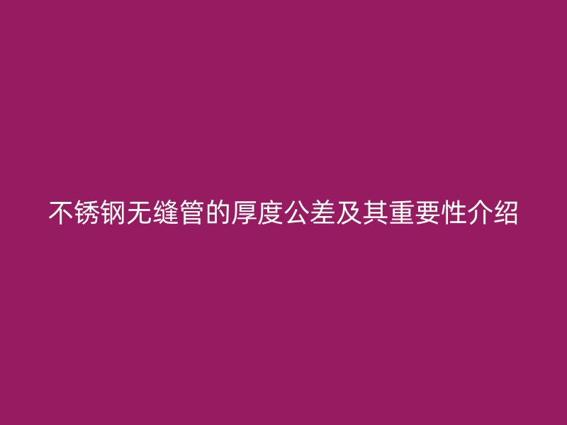 荣耀足球官网无缝管的厚度公差及其重要性介绍