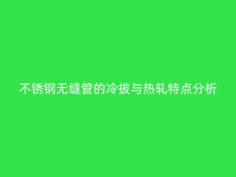 荣耀足球官网无缝管的冷拔与热轧特点分析