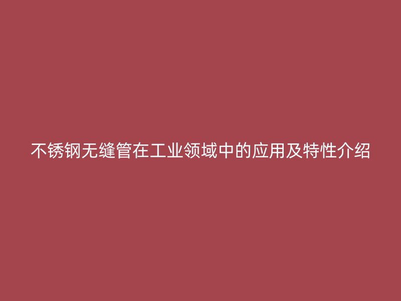 荣耀足球官网无缝管在工业领域中的应用及特性介绍
