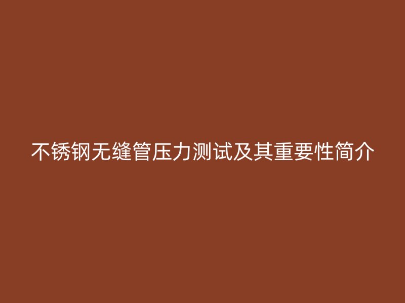 荣耀足球官网无缝管压力测试及其重要性简介