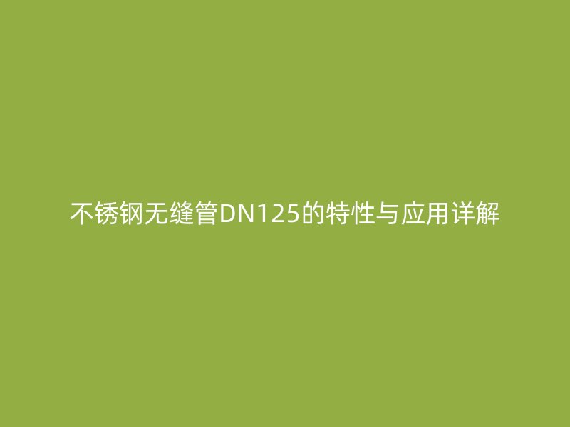 荣耀足球官网无缝管DN125的特性与应用详解