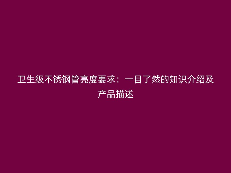 卫生级荣耀足球官网管亮度要求：一目了然的知识介绍及产品描述