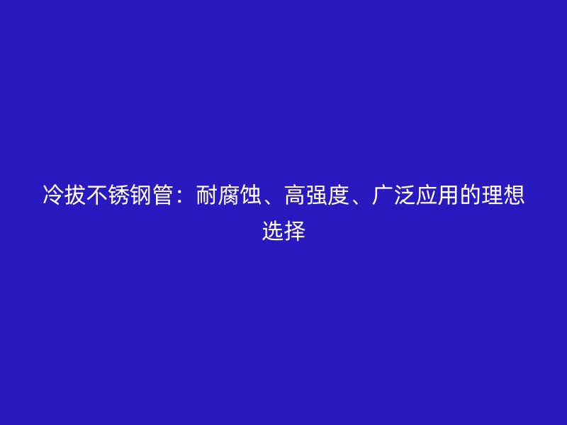冷拔荣耀足球官网管：耐腐蚀、高强度、广泛应用的理想选择
