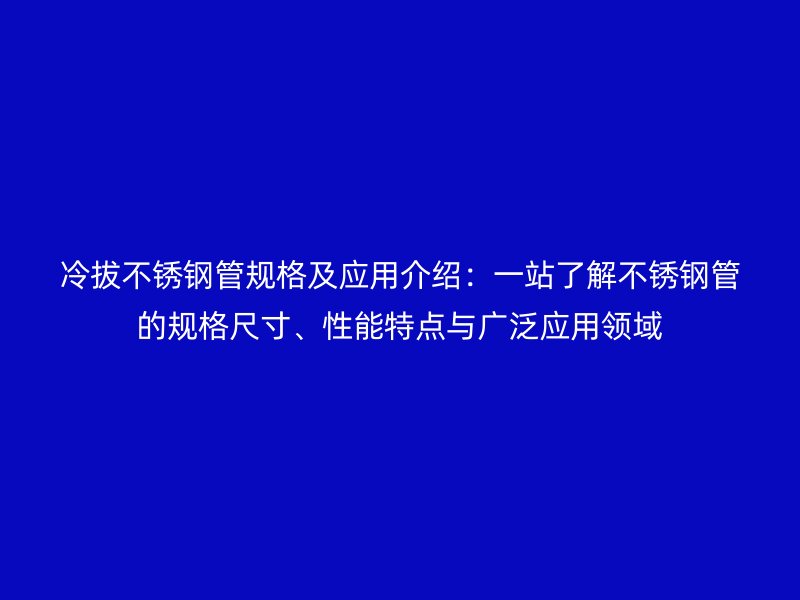 冷拔荣耀足球官网管规格及应用介绍：一站了解荣耀足球官网管的规格尺寸、性能特点与广泛应用领域