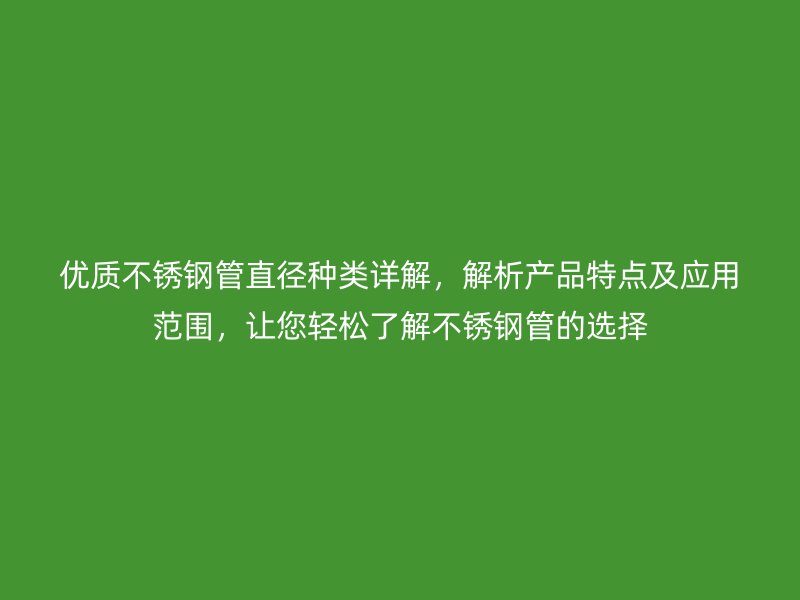 优质荣耀足球官网管直径种类详解，解析产品特点及应用范围，让您轻松了解荣耀足球官网管的选择