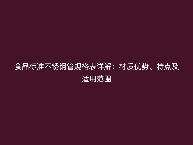 食品标准荣耀足球官网管规格表详解：材质优势、特点及适用范围