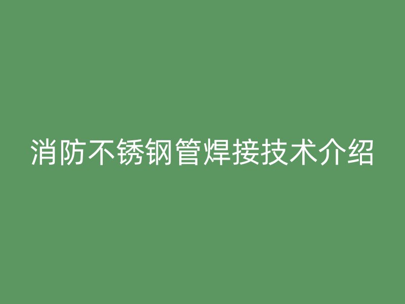 消防荣耀足球官网管焊接技术介绍