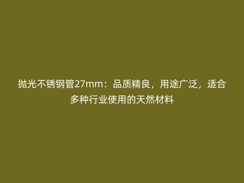 抛光荣耀足球官网管27mm：品质精良，用途广泛，适合多种行业使用的天然材料