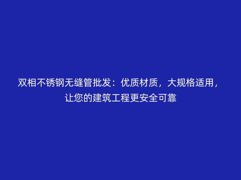 双相荣耀足球官网无缝管批发：优质材质，大规格适用，让您的建筑工程更安全可靠
