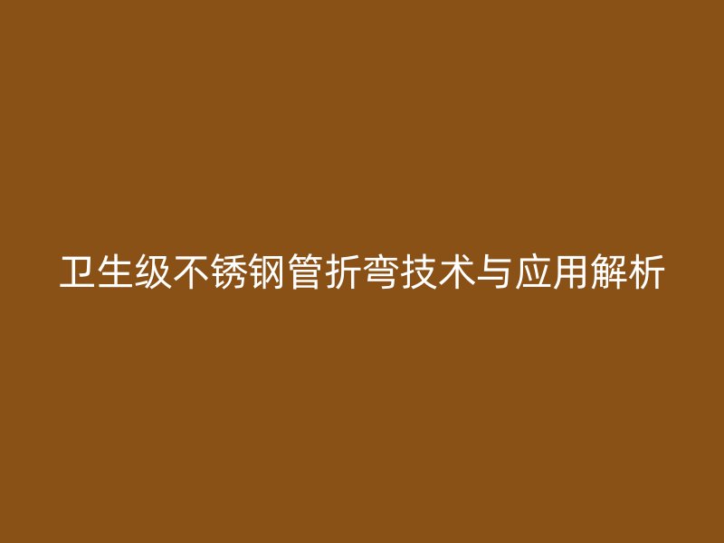 卫生级荣耀足球官网管折弯技术与应用解析