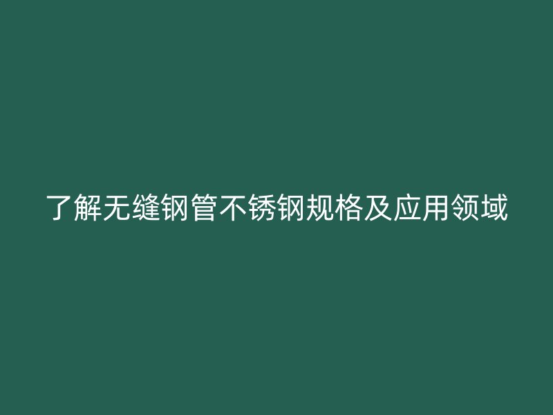 了解无缝钢管荣耀足球官网规格及应用领域