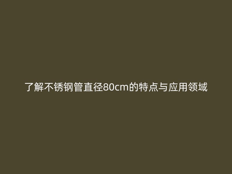 了解荣耀足球官网管直径80cm的特点与应用领域