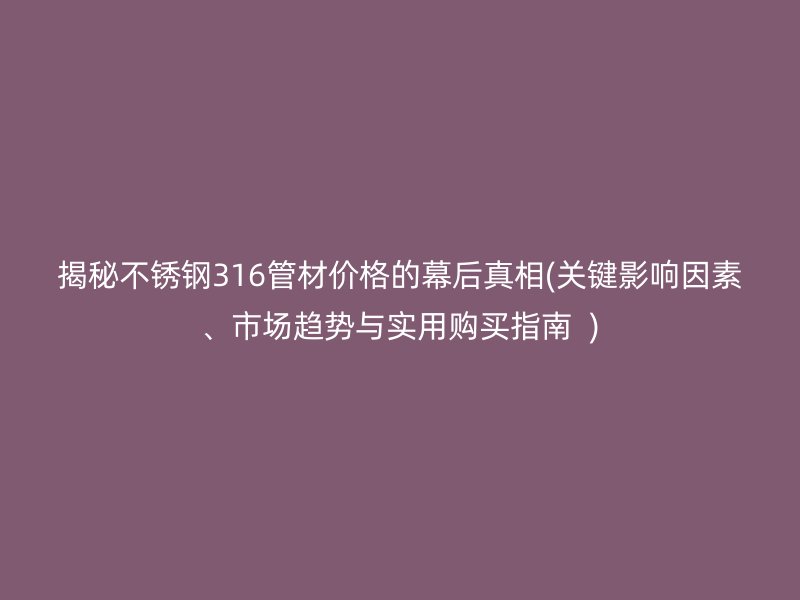 揭秘荣耀足球官网316管材价格的幕后真相(关键影响因素、市场趋势与实用购买指南  )