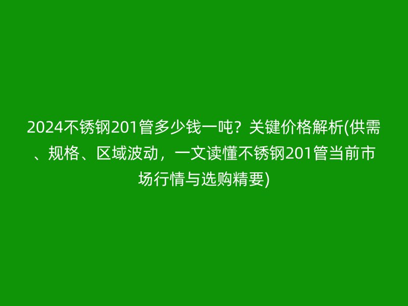 2024荣耀足球官网201管多少钱一吨？关键价格解析(供需、规格、区域波动，一文读懂荣耀足球官网201管当前市场行情与选购精要)