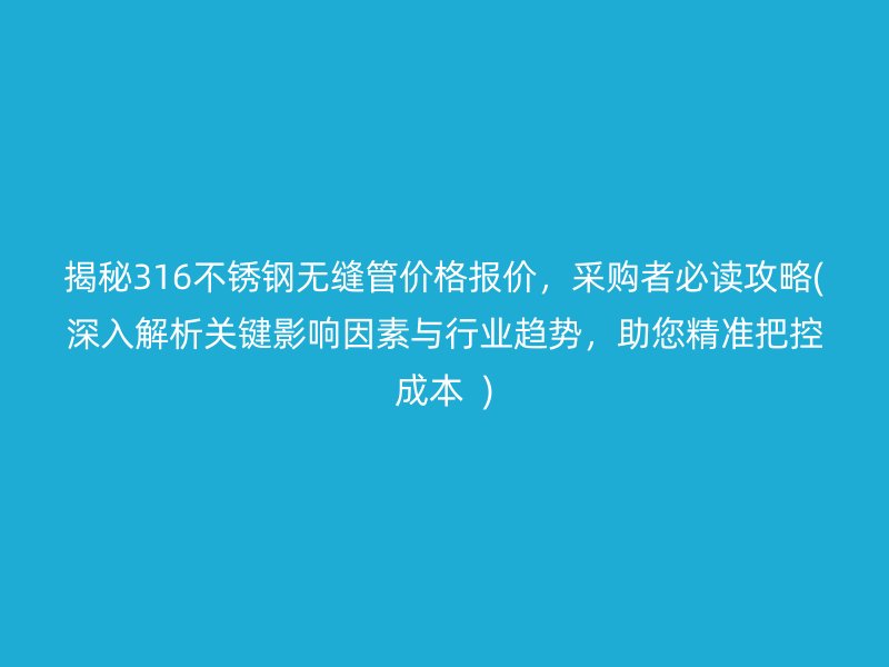 揭秘316荣耀足球官网无缝管价格报价，采购者必读攻略(深入解析关键影响因素与行业趋势，助您精准把控成本  )