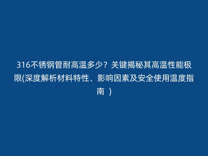 316荣耀足球官网管耐高温多少？关键揭秘其高温性能极限(深度解析材料特性、影响因素及安全使用温度指南  )