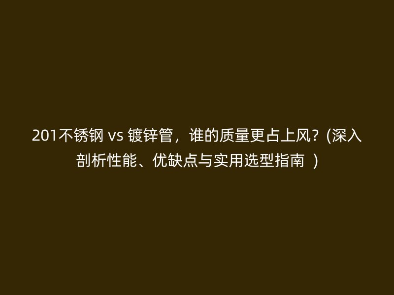 201荣耀足球官网 vs 镀锌管，谁的质量更占上风？(深入剖析性能、优缺点与实用选型指南  )