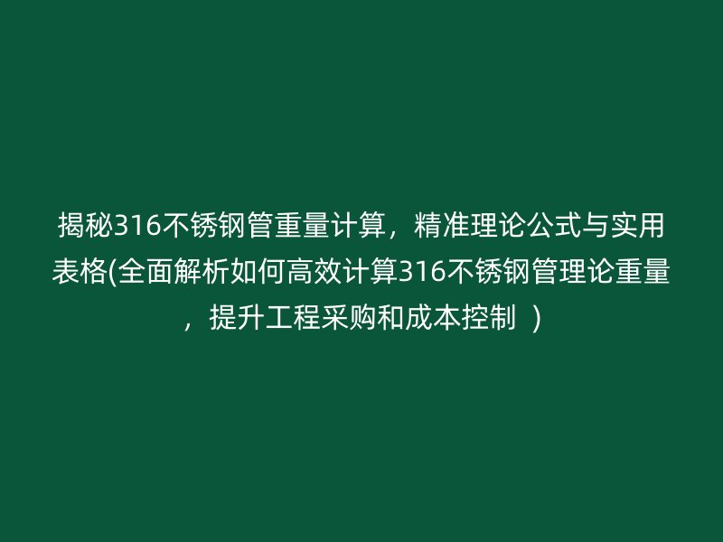 揭秘316荣耀足球官网管重量计算，精准理论公式与实用表格(全面解析如何高效计算316荣耀足球官网管理论重量，提升工程采购和成本控制  )