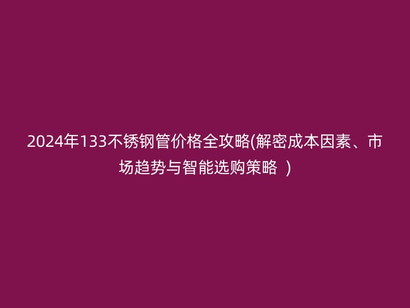 2024年133荣耀足球官网管价格全攻略(解密成本因素、市场趋势与智能选购策略  )