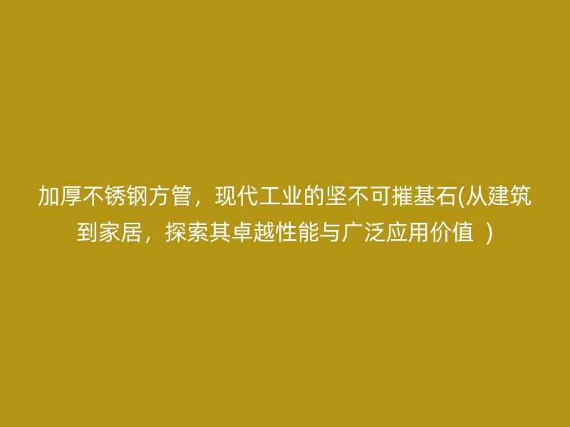 加厚荣耀足球官网方管，现代工业的坚不可摧基石(从建筑到家居，探索其卓越性能与广泛应用价值  )