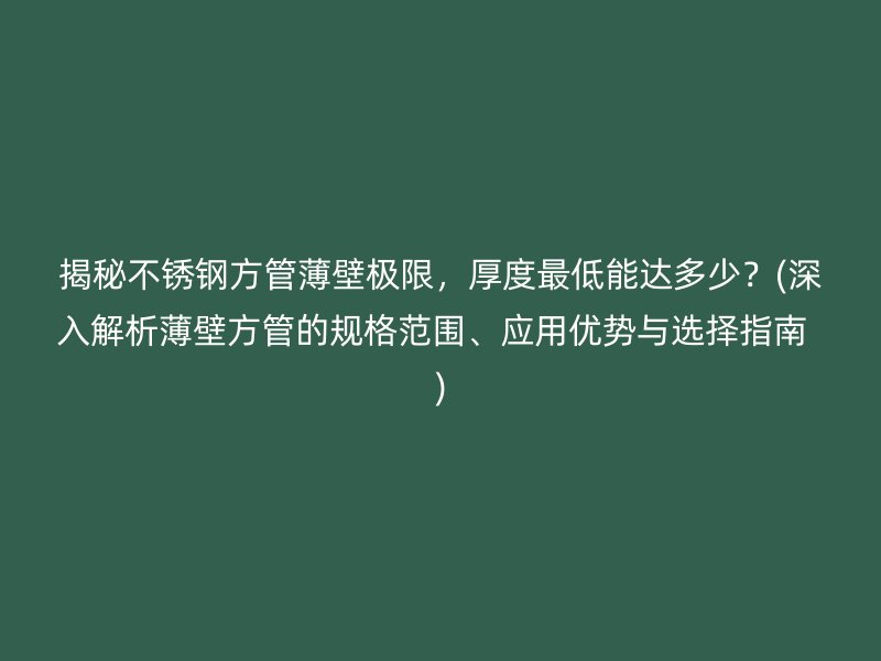 揭秘荣耀足球官网方管薄壁极限，厚度最低能达多少？(深入解析薄壁方管的规格范围、应用优势与选择指南  )