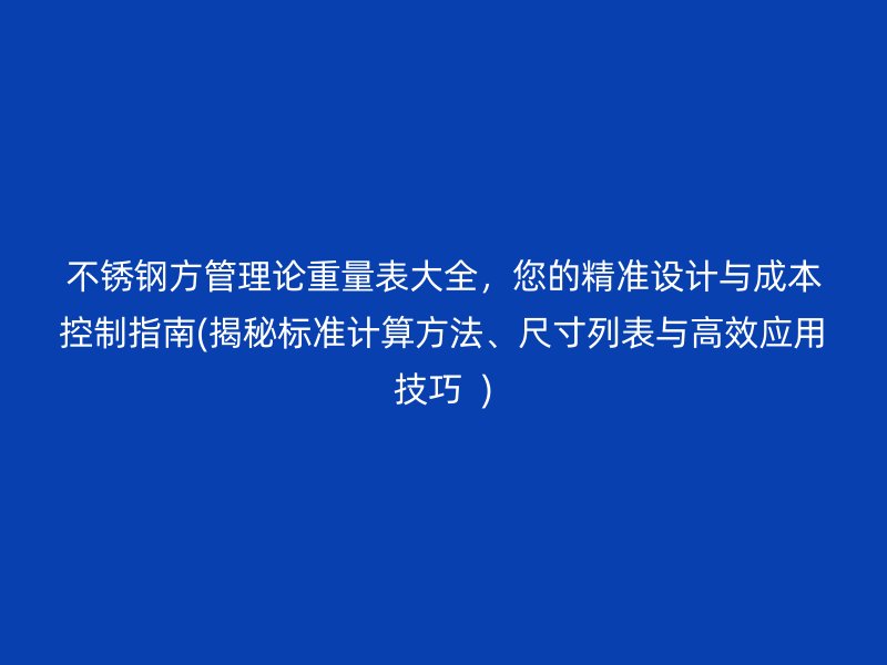 荣耀足球官网方管理论重量表大全，您的精准设计与成本控制指南(揭秘标准计算方法、尺寸列表与高效应用技巧  )