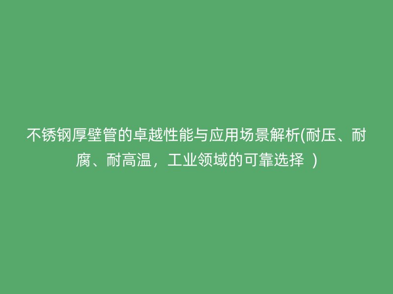 荣耀足球官网厚壁管的卓越性能与应用场景解析(耐压、耐腐、耐高温，工业领域的可靠选择  )