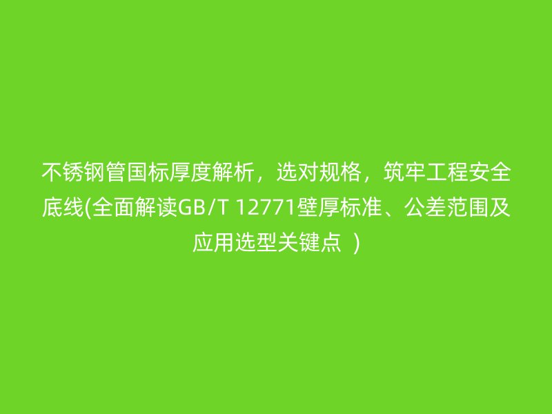 荣耀足球官网管国标厚度解析，选对规格，筑牢工程安全底线(全面解读GB/T 12771壁厚标准、公差范围及应用选型关键点  )