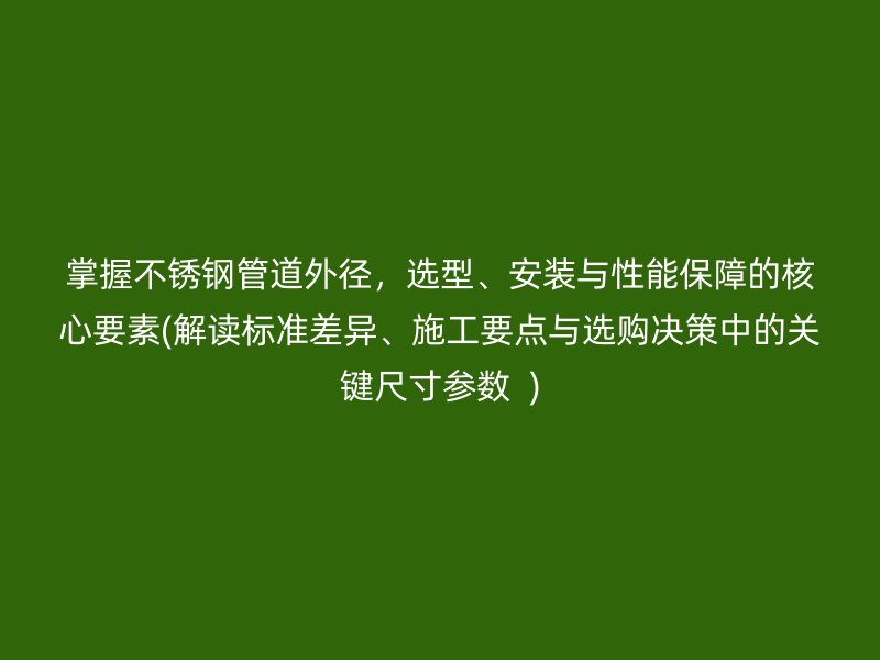 掌握荣耀足球官网管道外径，选型、安装与性能保障的核心要素(解读标准差异、施工要点与选购决策中的关键尺寸参数  )