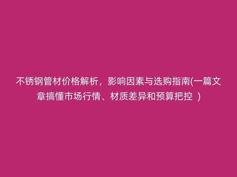 荣耀足球官网管材价格解析，影响因素与选购指南(一篇文章搞懂市场行情、材质差异和预算把控  )