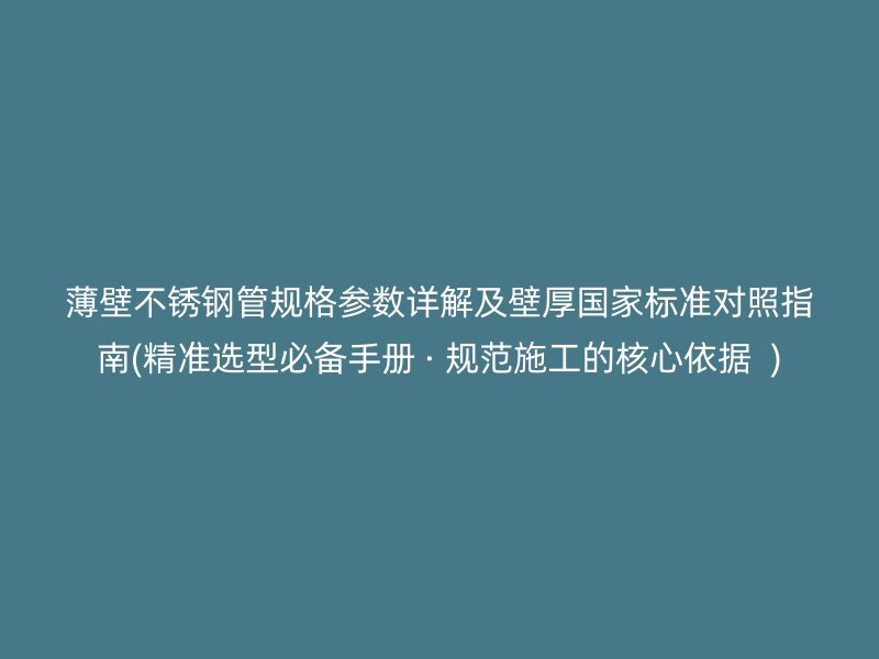 薄壁荣耀足球官网管规格参数详解及壁厚国家标准对照指南(精准选型必备手册 · 规范施工的核心依据  )