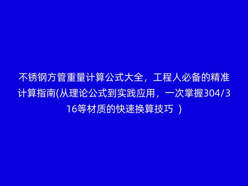 荣耀足球官网方管重量计算公式大全，工程人必备的精准计算指南(从理论公式到实践应用，一次掌握304/316等材质的快速换算技巧  )