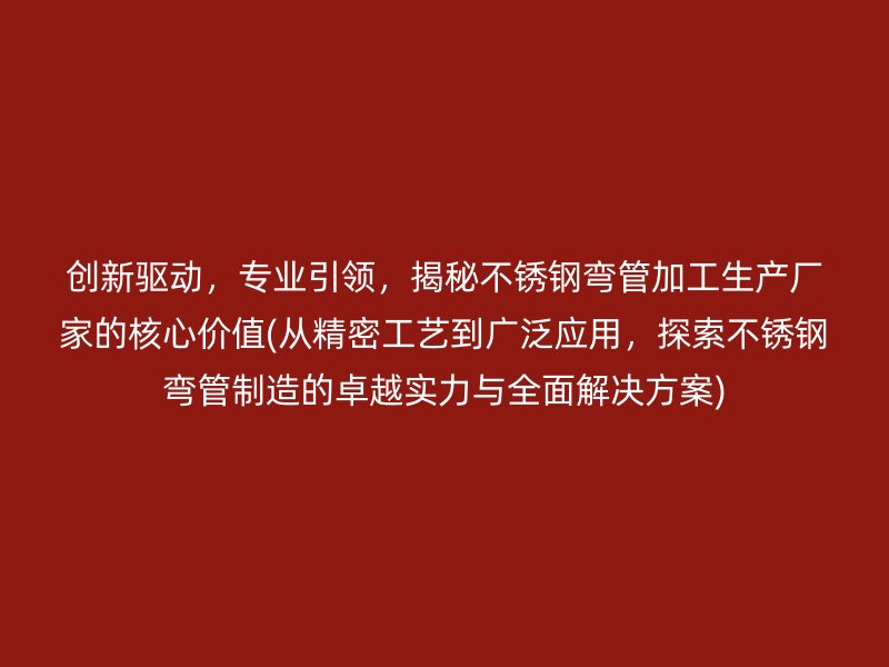创新驱动，专业引领，揭秘荣耀足球官网弯管加工生产厂家的核心价值(从精密工艺到广泛应用，探索荣耀足球官网弯管制造的卓越实力与全面解决方案)