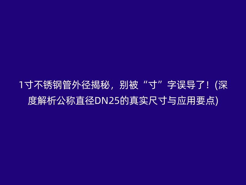 1寸荣耀足球官网管外径揭秘，别被“寸”字误导了！(深度解析公称直径DN25的真实尺寸与应用要点)