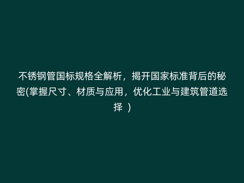 荣耀足球官网管国标规格全解析，揭开国家标准背后的秘密(掌握尺寸、材质与应用，优化工业与建筑管道选择  )