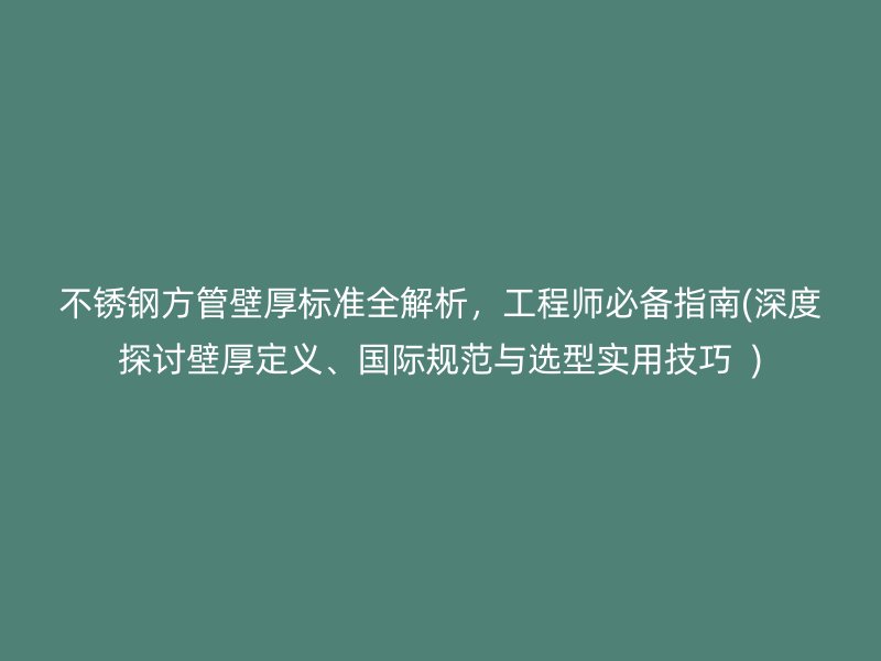 荣耀足球官网方管壁厚标准全解析，工程师必备指南(深度探讨壁厚定义、国际规范与选型实用技巧  )