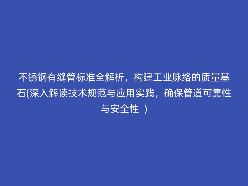 荣耀足球官网有缝管标准全解析，构建工业脉络的质量基石(深入解读技术规范与应用实践，确保管道可靠性与安全性  )