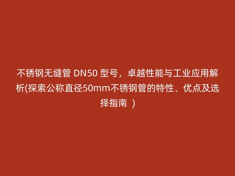 荣耀足球官网无缝管 DN50 型号，卓越性能与工业应用解析(探索公称直径50mm荣耀足球官网管的特性、优点及选择指南  )