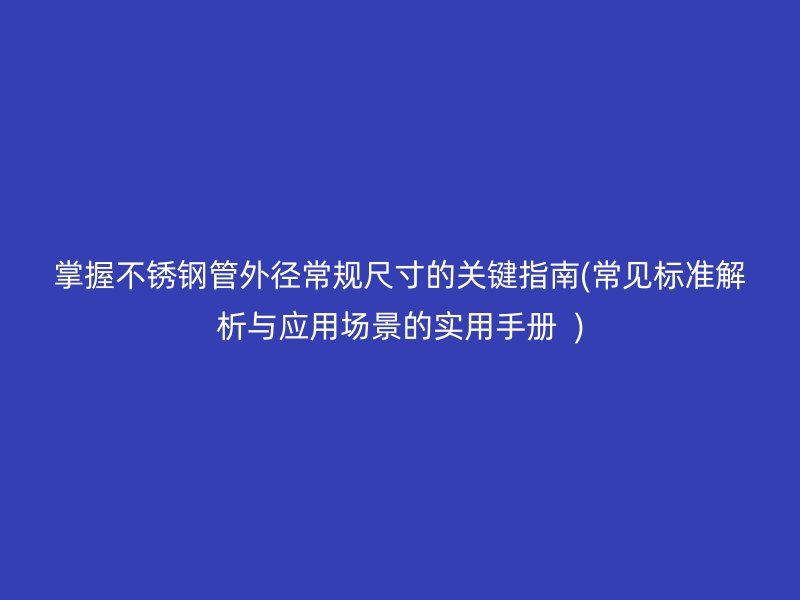 掌握荣耀足球官网管外径常规尺寸的关键指南(常见标准解析与应用场景的实用手册  )