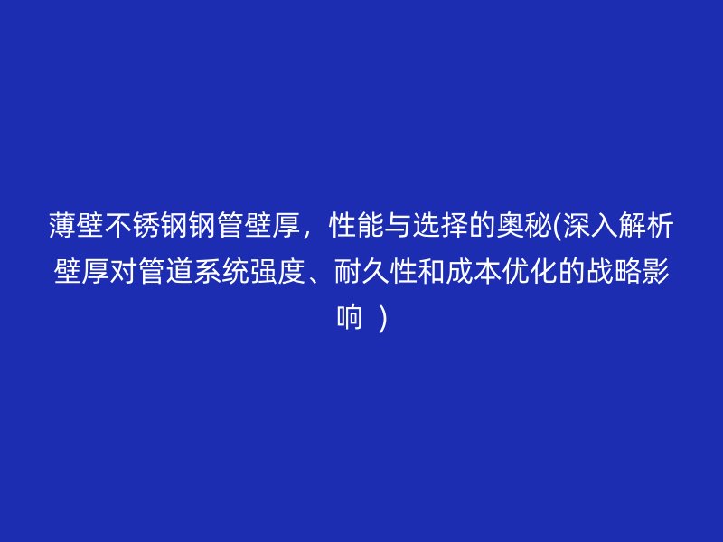 薄壁荣耀足球官网钢管壁厚，性能与选择的奥秘(深入解析壁厚对管道系统强度、耐久性和成本优化的战略影响  )