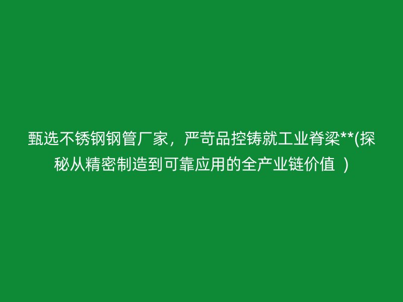 甄选荣耀足球官网钢管厂家，严苛品控铸就工业脊梁**(探秘从精密制造到可靠应用的全产业链价值  )