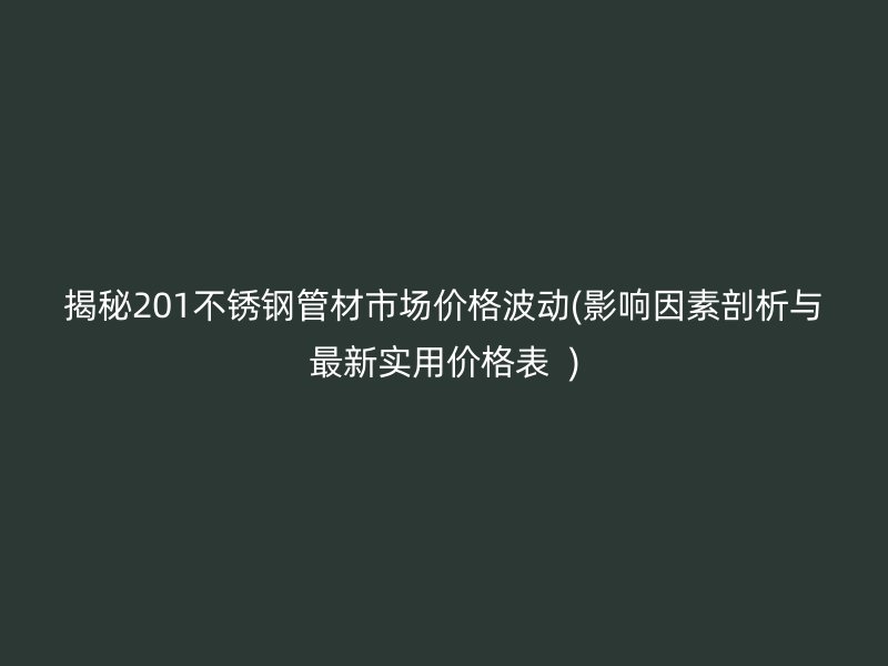 揭秘201荣耀足球官网管材市场价格波动(影响因素剖析与最新实用价格表  )
