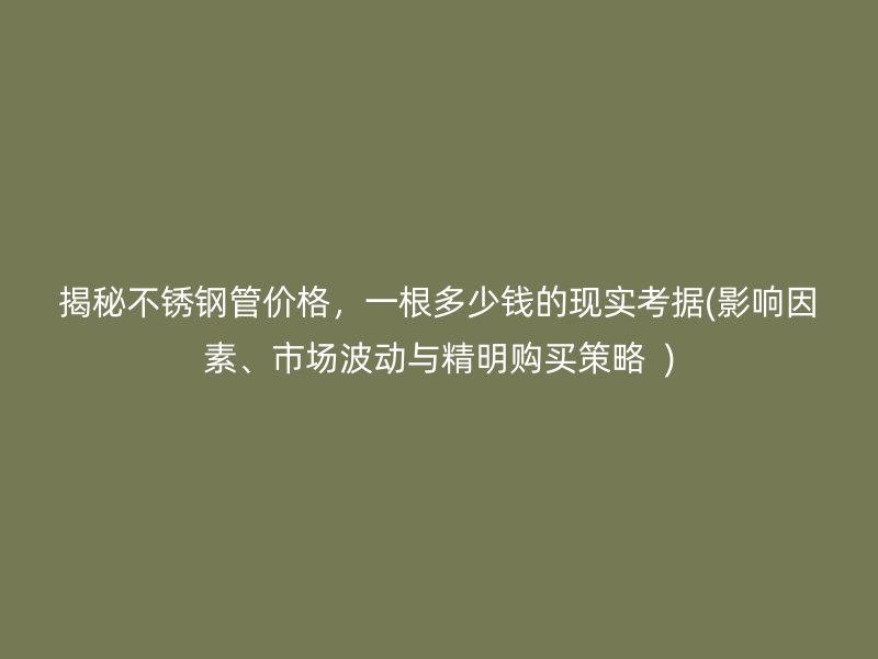 揭秘荣耀足球官网管价格，一根多少钱的现实考据(影响因素、市场波动与精明购买策略  )
