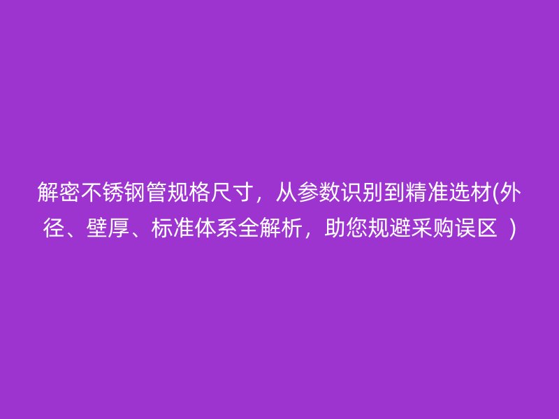 解密荣耀足球官网管规格尺寸，从参数识别到精准选材(外径、壁厚、标准体系全解析，助您规避采购误区  )