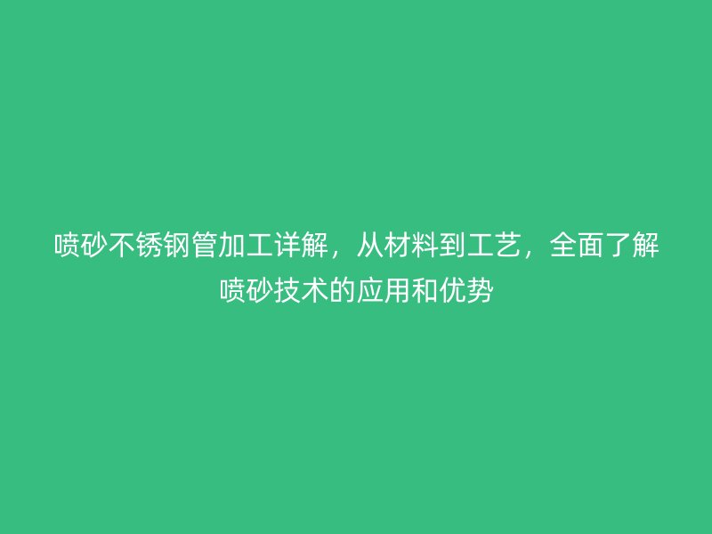 喷砂荣耀足球官网管加工详解，从材料到工艺，全面了解喷砂技术的应用和优势
